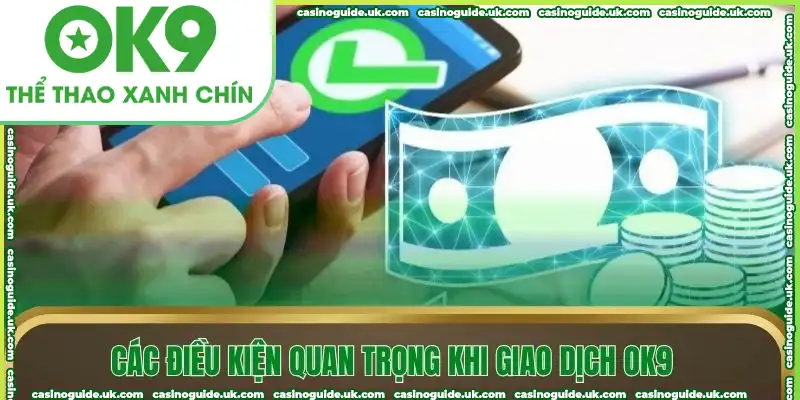 Các điều kiện quan trọng khi giao dịch OK9