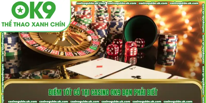 Điểm tốt có tại casino OK9 bạn phải biết