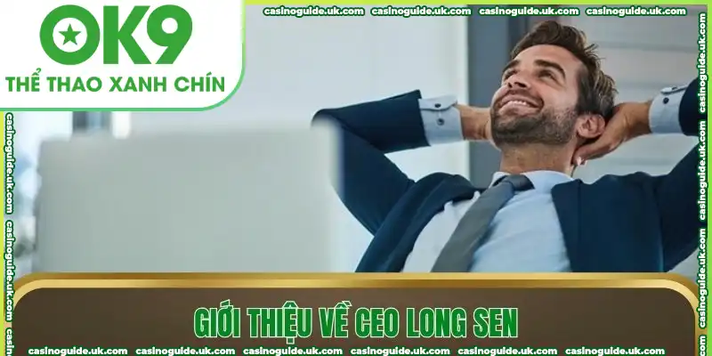 CEO Long Sen là người điều hành OK9 với tầm nhìn rõ ràng