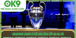 champions league la san choi hang dau luc dia gia