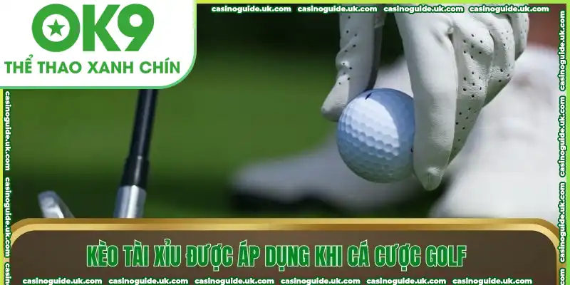 Kèo tài xỉu được áp dụng khi cá cược Golf