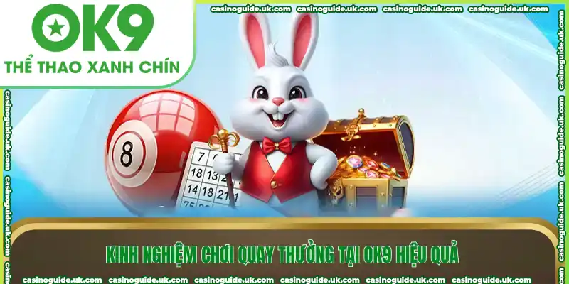 Kinh nghiệm chơi quay thưởng tại Ok9 hiệu quả