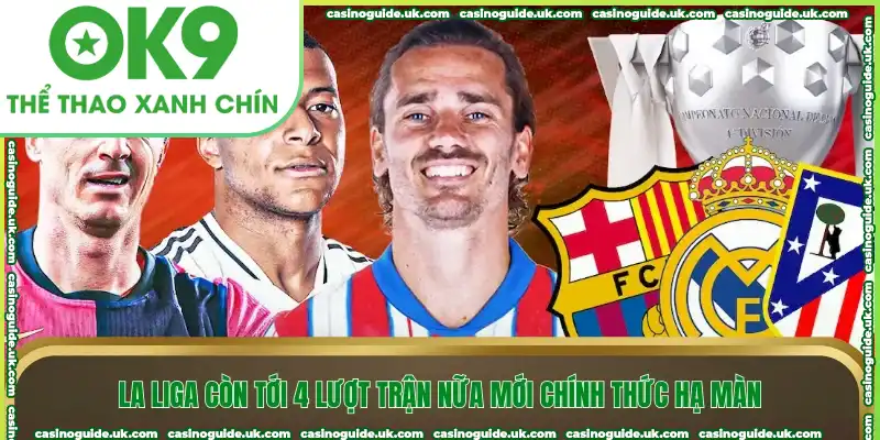 La Liga còn tới 4 lượt trận nữa mới chính thức hạ màn