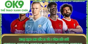 ngoai hang anh dien ra voi 3 vong dau cuoi