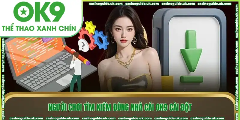 Người chơi tìm kiếm đúng nhà cái OK9 cài đặt