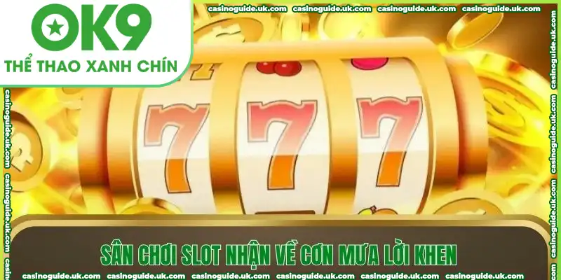 Sân chơi slot nhận về cơn mưa lời khen Sân chơi slot nhận về cơn mưa lời khen