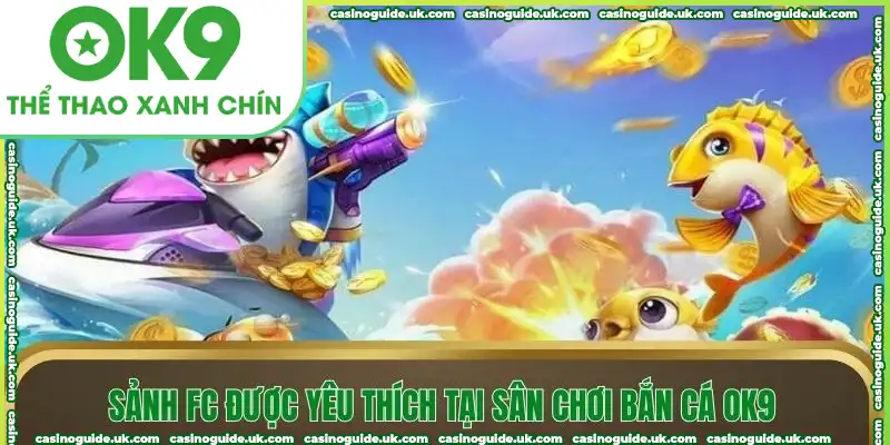Sảnh FC được yêu thích tại sân chơi bắn cá OK9