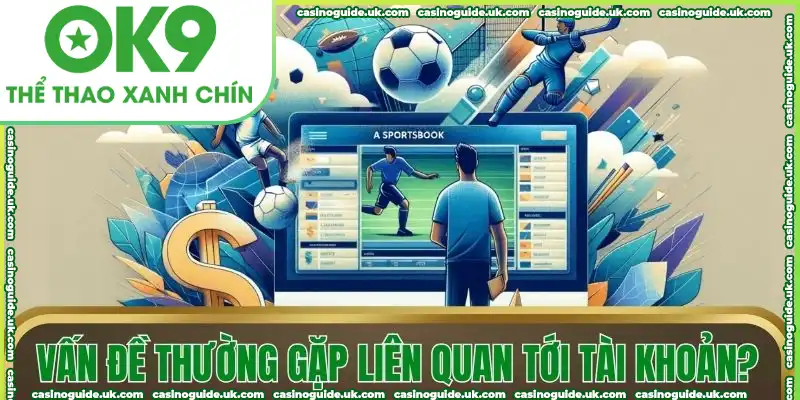 Vấn đề thường gặp liên quan tới tài khoản cược