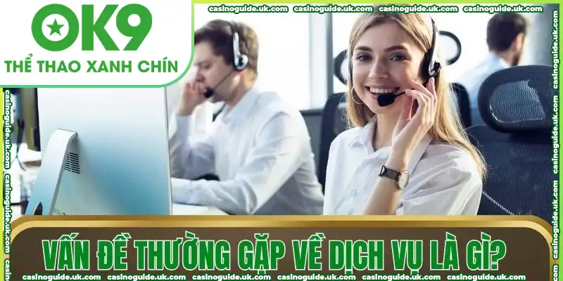 Vấn đề thường gặp về dịch vụ tại nhà cái